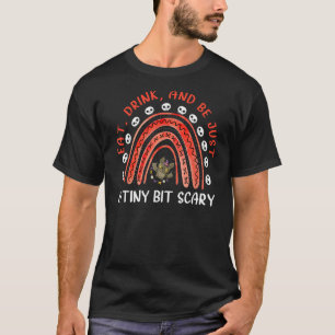 Eat  Drink  And Be Just A Tiny Bit Scary Halloween T-Shirt