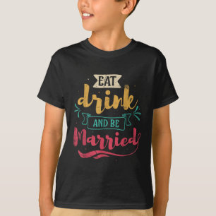 Eat Drink And Be Married Marriage Design For Bride T-Shirt