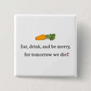 "Eat, Drink, and be Merry, for Tomorrow We Diet" 15 Cm Square Badge