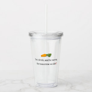 "Eat, Drink, and be Merry, for Tomorrow We Diet" Acrylic Tumbler