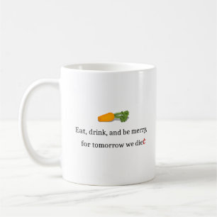"Eat, Drink, and be Merry, for Tomorrow We Diet" Coffee Mug
