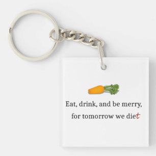 "Eat, Drink, and be Merry, for Tomorrow We Diet" Key Ring