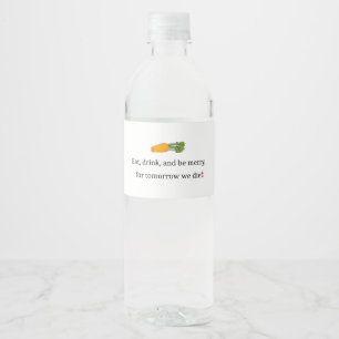 "Eat, Drink, and be Merry, for Tomorrow We Diet" Water Bottle Label