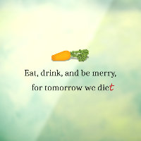 "Eat, Drink, and be Merry, for Tomorrow We Diet"