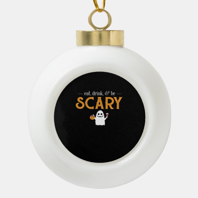 Eat Drink And Be Scary Classic Aesthetic Unique Ceramic Ball Christmas Ornament (Front)