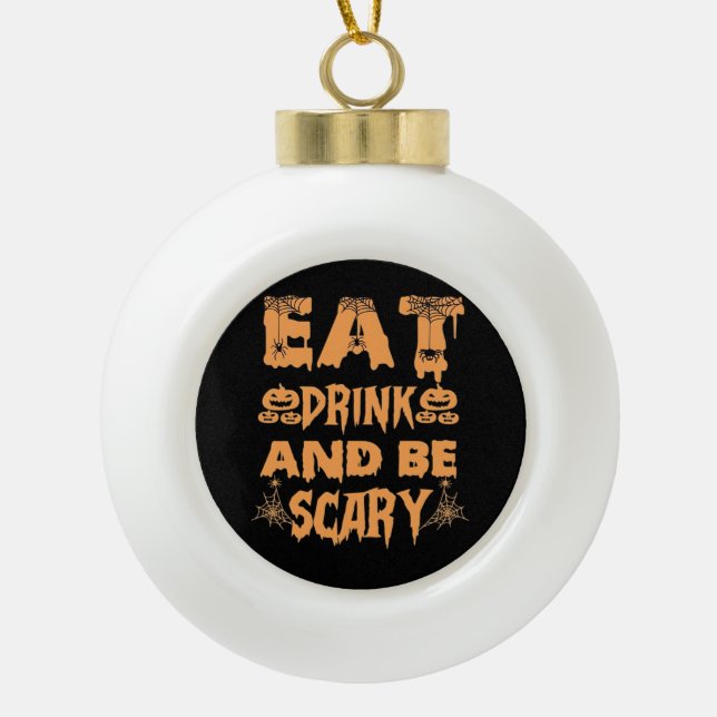 Eat Drink And Be Scary Funny Design Ceramic Ball Christmas Ornament (Front)