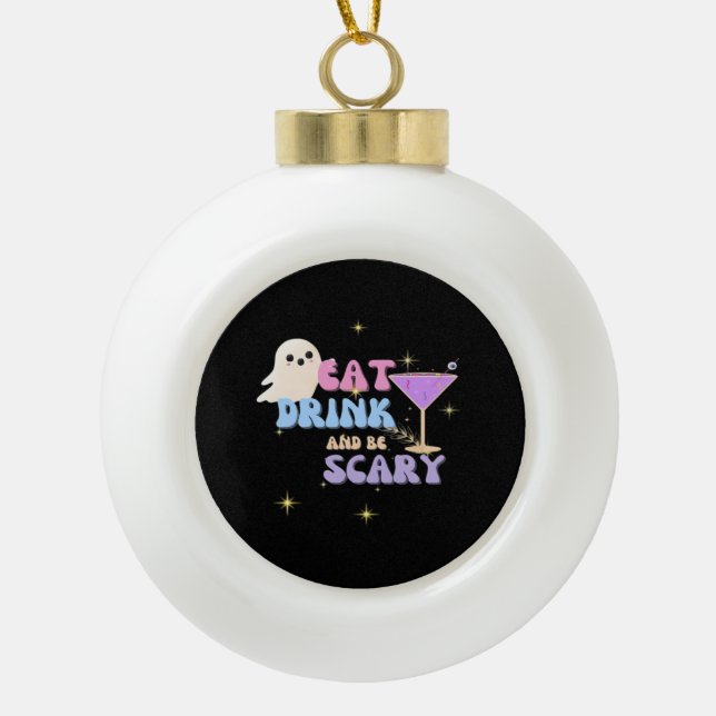 Eat Drink And Be Scary Funny Halloween Casual Uniq Ceramic Ball Christmas Ornament (Front)
