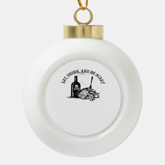 Eat Drink And Be Scary Funny Quote Ceramic Ball Christmas Ornament (Front)