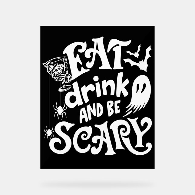 Eat Drink and Be Scary Halloween Black and White Acrylic Sign (Front)