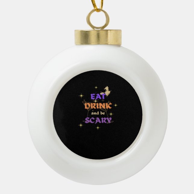 Eat Drink And Be Scary Halloween Funny Design Ceramic Ball Christmas Ornament (Front)
