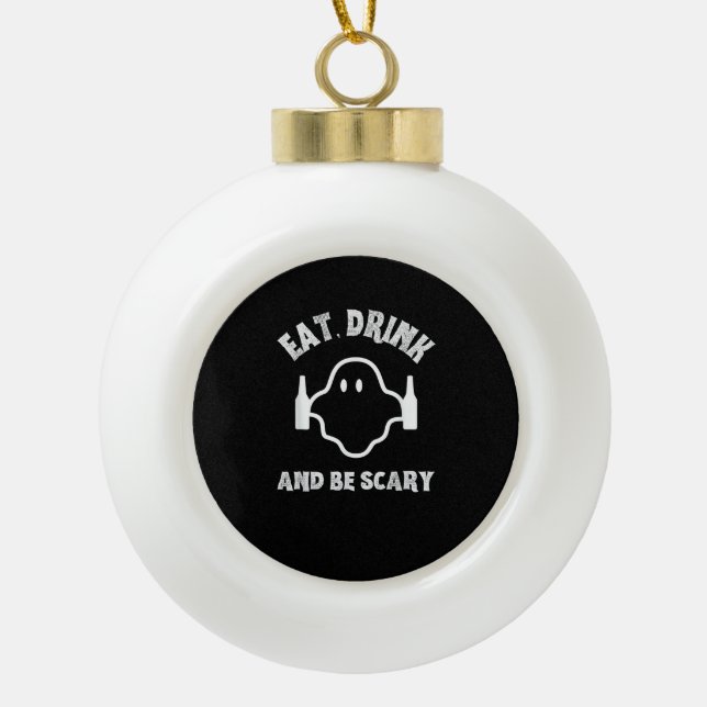 Eat Drink And Be Scary Halloween Party Funny Ghost Ceramic Ball Christmas Ornament (Front)