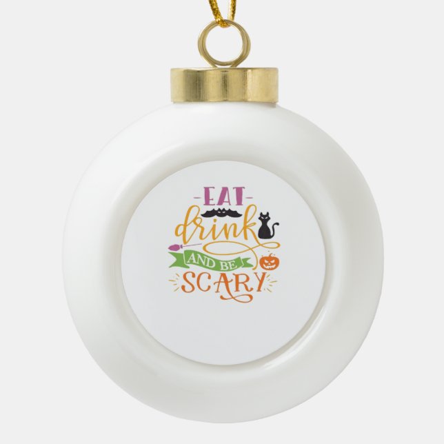 Eat Drink And Be Scary Quote & Retro Classic Desig Ceramic Ball Christmas Ornament (Front)
