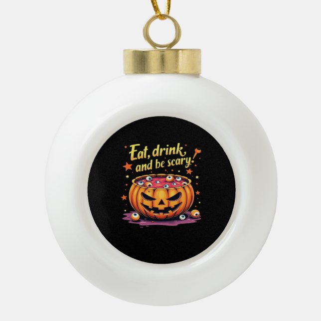 Eat, Drink, and Be Scary Scary Movie Night Hallowe Ceramic Ball Christmas Ornament (Front)