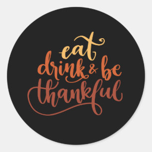 Eat Drink and Be Thankful Thanksgiving  Classic Round Sticker
