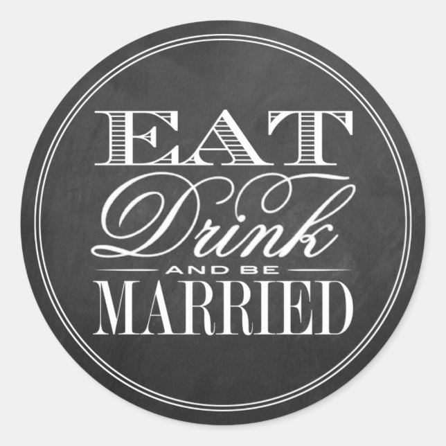 Eat, Drink & Be Married Chalkboard Wedding Classic Round Sticker (Front)