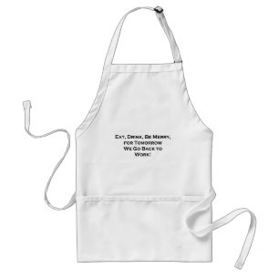 Eat, Drink, Be Merry - Tomorrow We Go Back to Work Standard Apron