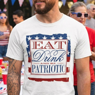 Eat, Drink & Be Patriotic 4th Of July T-Shirt