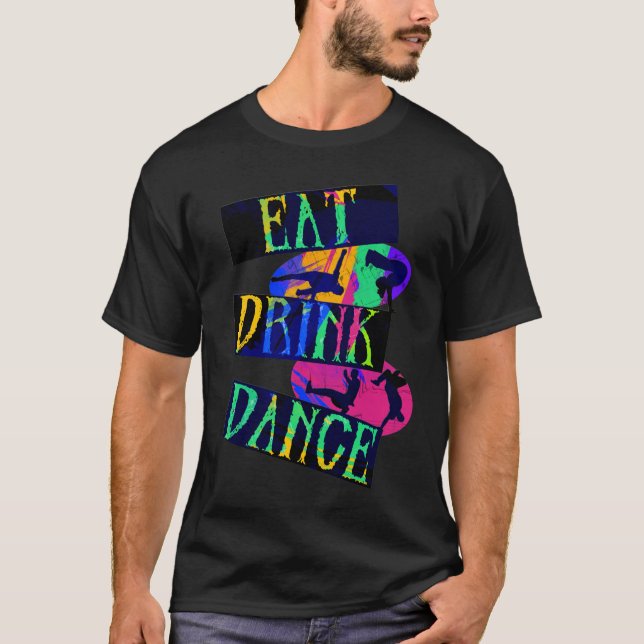 Eat Drink Dance Break Dance T-Shirt (Front)