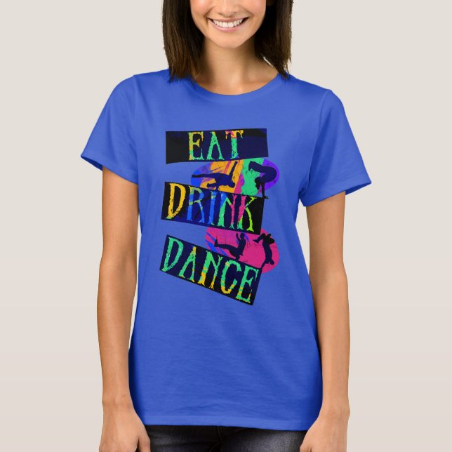 Eat Drink Dance Break Dance  T-Shirt (Front)