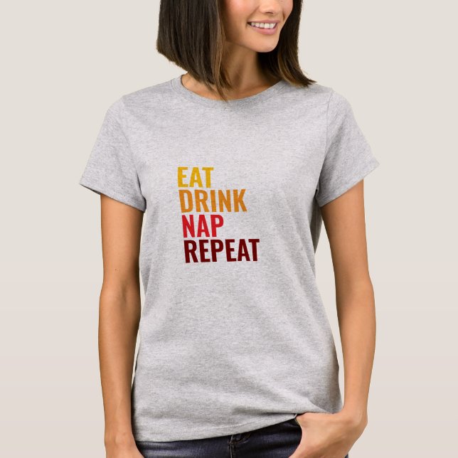 Eat Drink Nap Repeat  T-Shirt (Front)