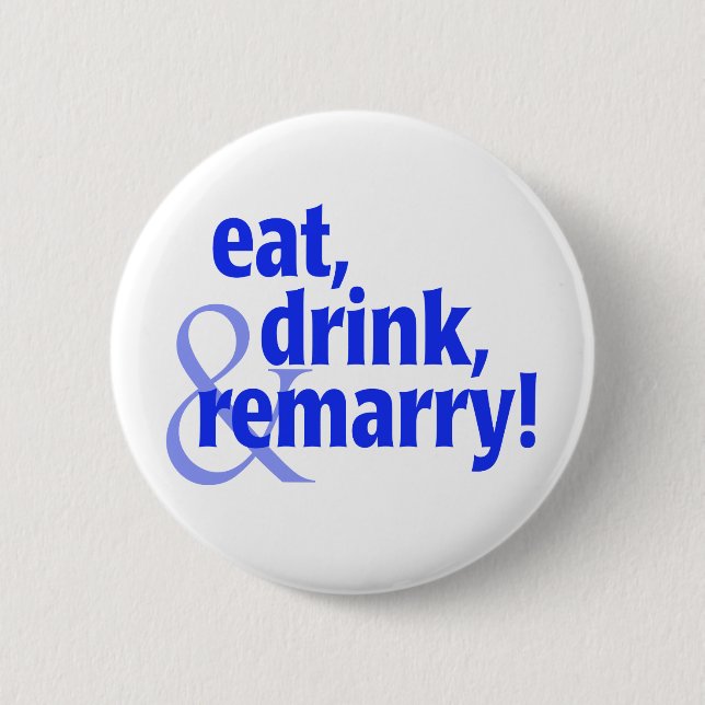 Eat Drink Remarry 6 Cm Round Badge (Front)