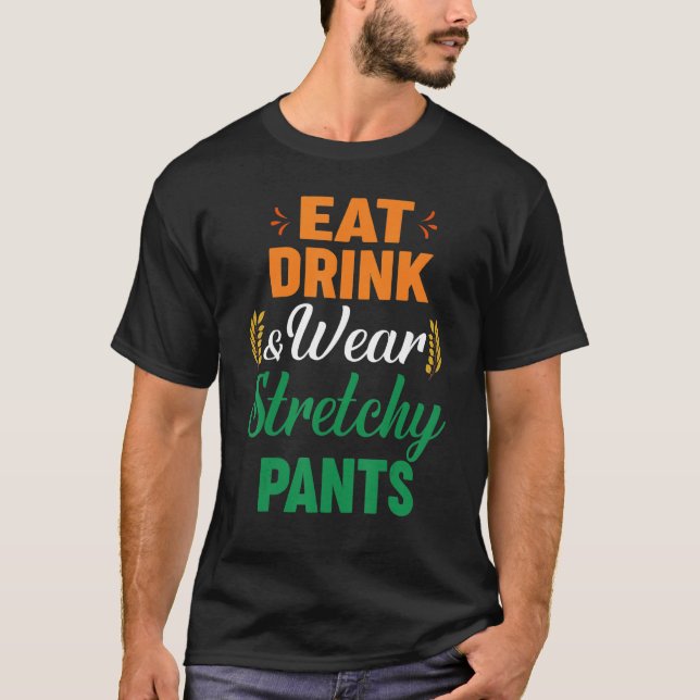 Eat Drink Wear Stretchy Pants Fall Autumn Thanksgi T-Shirt (Front)