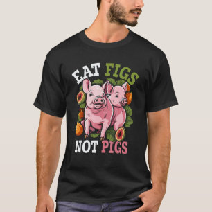 Eat Figs Not Pigs Vegan Vegetarian Animal Lover Ve T-Shirt