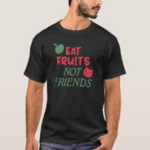 Eat Fruit Not Friends Vegan Vegetarian fruitarian  T-Shirt