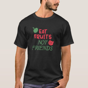 Eat Fruit Not Friends Vegan Vegetarian fruitarian T-Shirt