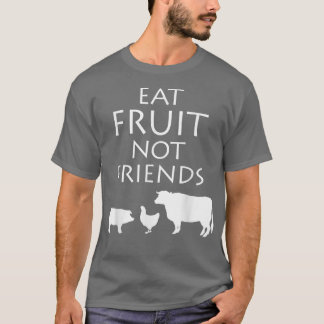 Eat Fruit Not Friends Vegetarian Vegan Healthy Die T-Shirt