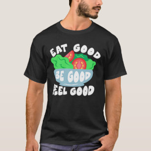 Eat Good Be Good Feel Good Food T-Shirt