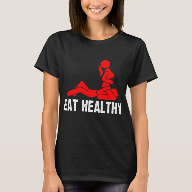 Eat Healthy Adults Rude Sexy Funny T-Shirt (Front)