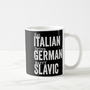 Eat italian drive german marry slavic  coffee mug