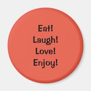 Eat! Laugh! Love!...Quote Refrigerator Magnet