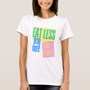 Eat Less Pray More Artwork T-Shirt