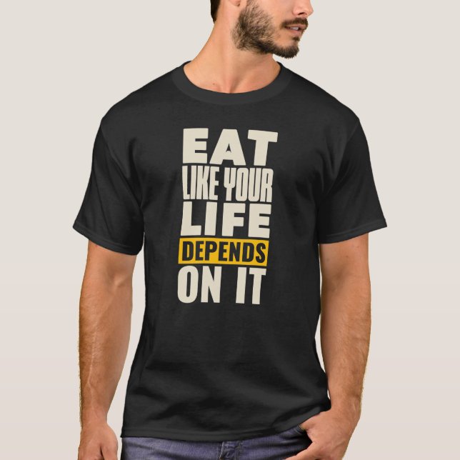Eat Like Your Life Depends On It T-Shirt (Front)