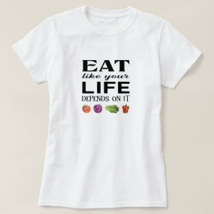 Eat like your life depends on it with veggies T-Shirt