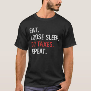 Eat Loose Sleep Do Taxes Repeat Funny Accounting T T-Shirt