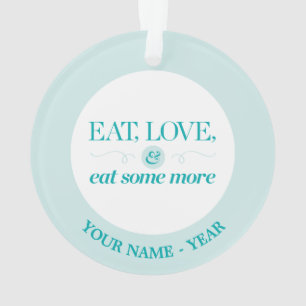Eat, Love & Eat Some More Ornament