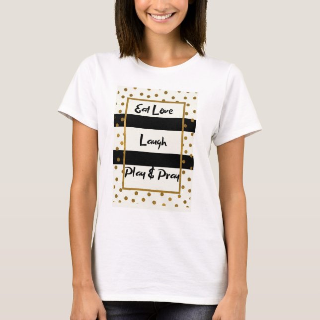 Eat love laugh play pray black gold dots  T-Shirt (Front)