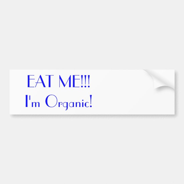 EAT ME!!!! I'm organic! Bumper Sticker (Front)