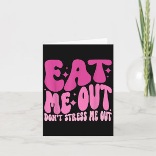 Eat Me Out Don’t Stress Me Out Apparel  Card