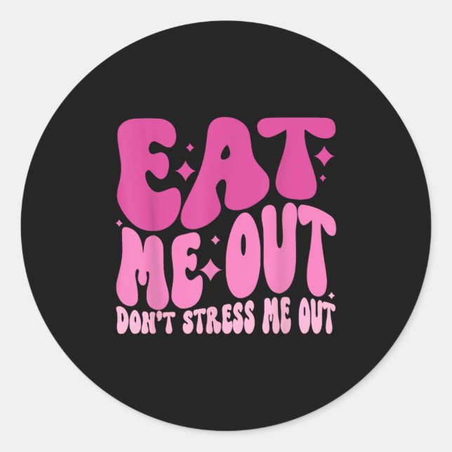 Eat Me Out Don’t Stress Me Out Apparel  Classic Round Sticker (Front)