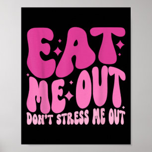 Eat Me Out Don’t Stress Me Out Apparel Poster