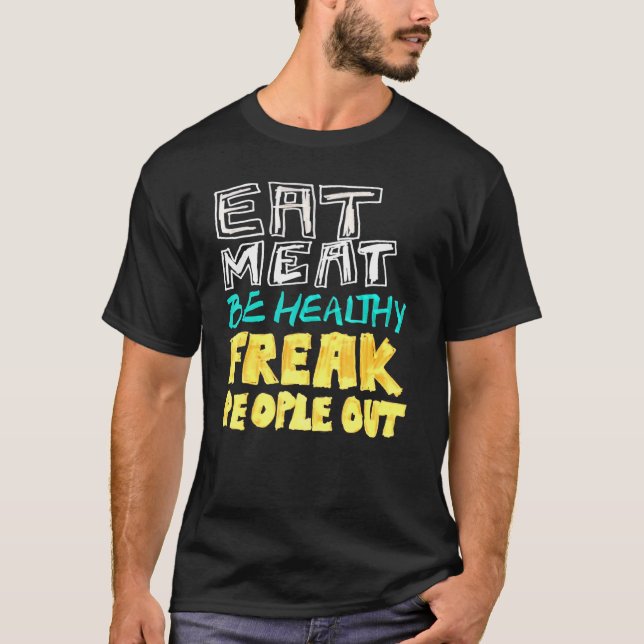 Eat Meat Be Healthy Freak People Out Carnivore Ket T-Shirt (Front)