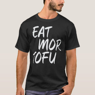 Eat Mor Tofu Vegan Veggies Meatless Foodies T-Shirt