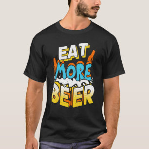 Eat More Beer Beers Drinking Lover Funny T-Shirt
