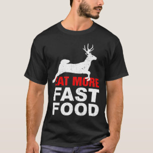 Eat More Fast Food- Food Hunting Apparel T-Shirt