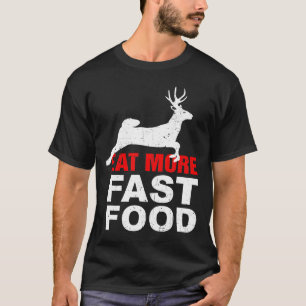 Eat More Fast Food-Funny Food Hunting Apparel T-Shirt