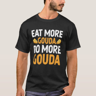 Eat More Gouda Do More Gouda Cheese T-Shirt